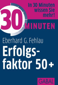 Title: 30 Minuten Erfolgsfaktor 50+, Author: Eberhard G. Fehlau