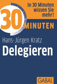 Title: 30 Minuten Delegieren, Author: Hans-Jürgen Kratz