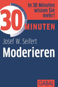 Title: 30 Minuten Moderieren, Author: Josef W. Seifert