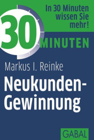 Title: 30 Minuten Neukunden-Gewinnung, Author: Markus I. Reinke