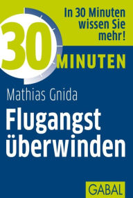 Title: 30 Minuten Flugangst überwinden, Author: Mathias Gnida