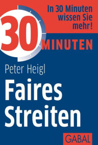 Title: 30 Minuten Faires Streiten, Author: Peter Heigl