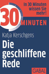 Title: 30 Minuten Die geschliffene Rede, Author: Katja Kerschgens