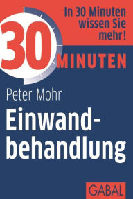Title: 30 Minuten Einwandbehandlung, Author: Peter Mohr