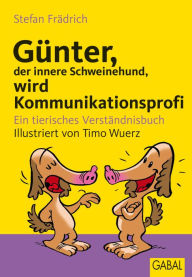 Title: Günter, der innere Schweinehund, wird Kommunikationsprofi: Ein tierisches Verständnisbuch, Author: Stefan Frädrich