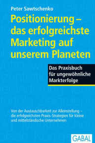 Title: Positionierung - das erfolgreichste Marketing auf unserem Planeten: Das Praxisbuch für ungewöhnliche Markterfolge, Author: Peter Sawtschenko