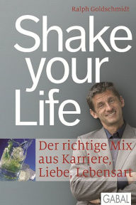 Title: Shake your Life: Der richtige Mix aus Karriere, Liebe, Lebensart, Author: Ralph Goldschmidt