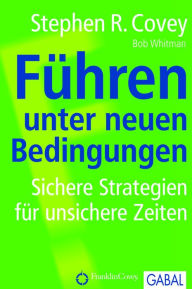 Title: Führen unter neuen Bedingungen: Sichere Strategien für unsichere Zeiten, Author: Stephen R. Covey