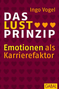 Title: Das Lust Prinzip: Emotionen als Karrierefaktor, Author: Ingo Vogel