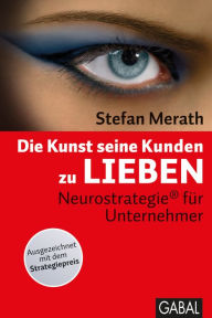 Title: Die Kunst, seine Kunden zu lieben: Neurostrategie® für Unternehmer, Author: Stefan Merath