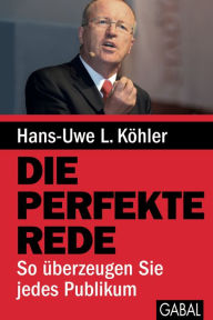 Title: Die perfekte Rede: So überzeugen Sie jedes Publikum, Author: Hans-Uwe L. Köhler