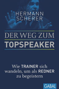 Title: Der Weg zum Topspeaker: Wie Trainer sich wandeln, um als Redner zu begeistern, Author: Hermann Scherer