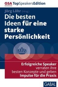 Title: Die besten Ideen für eine starke Persönlichkeit: Erfolgreiche Speaker verraten ihre besten Konzepte und geben Impulse für die Praxis, Author: Jörg Löhr