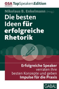 Title: Die besten Ideen für erfolgreiche Rhetorik: Erfolgreiche Speaker verraten ihre besten Konzepte und geben Impulse für die Praxis, Author: Nikolaus B. Enkelmann