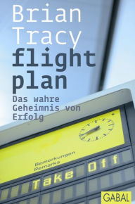 Title: flight plan: Das wahre Geheimnis von Erfolg, Author: Brian Tracy