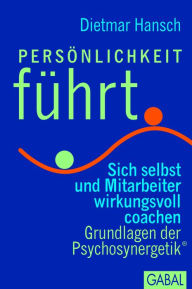 Title: Persönlichkeit führt: Sich selbst und Mitarbeiter wirksam coachen. Grundlagen der Psychosynergetik®, Author: Dietmar Hansch