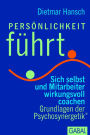 Persönlichkeit führt: Sich selbst und Mitarbeiter wirksam coachen. Grundlagen der Psychosynergetik®