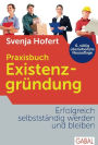 Praxisbuch Existenzgründung: Erfolgreich selbstständig werden und bleiben