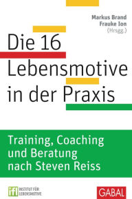 Title: Die 16 Lebensmotive in der Praxis: Training, Coaching und Beratung nach Steven Reiss Training, Coaching und Beratung nach Steven Reiss, Author: Frauke Ion