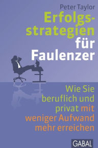 Title: Erfolgsstrategien für Faulenzer: Wie Sie beruflich und privat mit weniger Aufwand mehr erreichen, Author: Peter Taylor