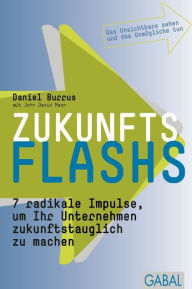 Title: Zukunftsflashs: 7 radikale Impulse, um Ihr Unternehmen zukunftstauglich zu machen, Author: Daniel Burrus