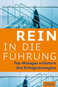 Title: Rein in die Führung: Top-Manager erläutern ihre Erfolgsstrategien, Author: Susanne Klein