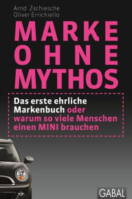 Title: Marke ohne Mythos: Das erste ehrliche Markenbuch oder warum so viele Menschen einen MINI brauchen, Author: Arnd Zschiesche
