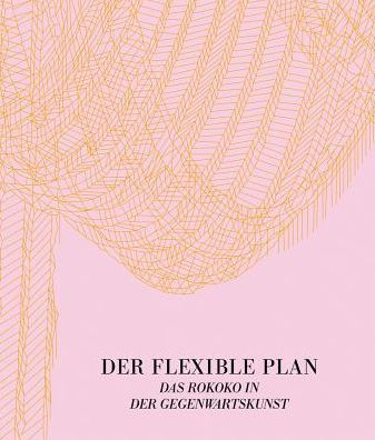 Der Flexible Plan: Das Rokoko in der Gegenwartskunst