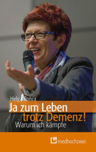 Title: Ja zum Leben trotz Demenz!: Warum ich kämpfe, Author: Helga Rohra
