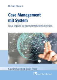 Title: Case Management mit System: Neue Impulse für eine systemtheoretische Praxis, Author: Klassen Michael