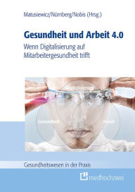 Title: Gesundheit und Arbeit 4.0: Wenn Digitalisierung auf Mitarbeitergesundheit trifft, Author: David Matusiewicz