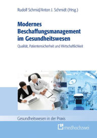 Title: Modernes Beschaffungsmanagement im Gesundheitswesen - Qualität, Patientensicherheit und Wirtschaftlichkeit, Author: Schmid Rudolf