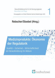 Title: Medizinprodukte: Ökonomie der Regulatorik: Qualität - Sicherheit - Wirtschaftlichkeit als Herausforderung für Akteure, Author: Herbert Rebscher