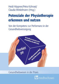 Title: Potenziale der Physiotherapie erkennen und nutzen: Von der Kompetenz zur Performanz in der Gesundheitsversorgung, Author: Petra Kühnast