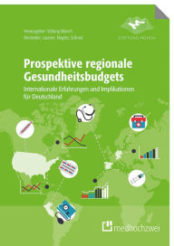 Title: Prospektive regionale Gesundheitsbudgets: Internationale Erfahrungen und Implikationen für Deutschland, Author: Franz Benstetter