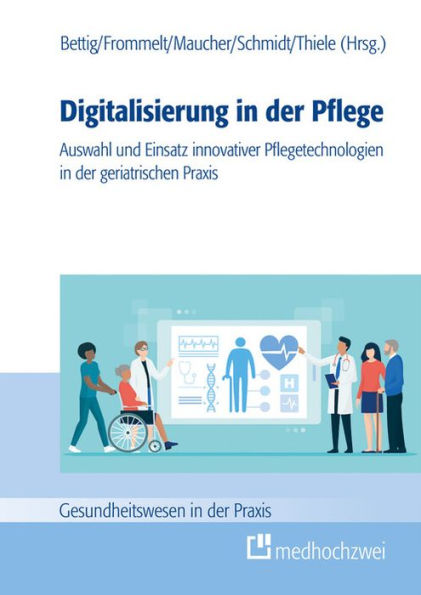 Digitalisierung in der Pflege: Auswahl und Einsatz innovativer Pflegetechnologien in der geriatrischen Praxis