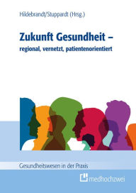 Title: Zukunft Gesundheit - regional, vernetzt, patientenorientiert, Author: Helmut Hildebrandt