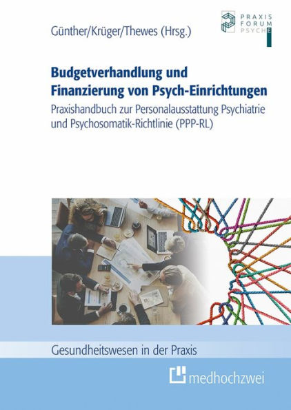 Budgetverhandlung und Finanzierung von Psych-Einrichtungen: Praxishandbuch zur Personalausstattung Psychiatrie und Psychosomatik-Richtlinie (PPP-RL)