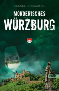 Title: Mörderisches Würzburg: Ein Franken-Krimi, Author: Werner Rosenzweig