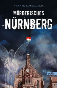 Title: Mörderisches Nürnberg: Ein Franken-Krimi, Author: Werner Rosenzweig