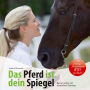 Das Pferd ist dein Spiegel: Besser reiten mit mentalem Training