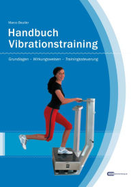 Title: Handbuch Vibrationstraining (1. Auflage 2007): Grundlagen - Wirkungsweisen - Trainingssteuerung, Author: Marco Beutler