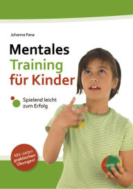 Title: Mentales Training für Kinder: Spielend leicht zum Erfolg, Author: Johanna Pana