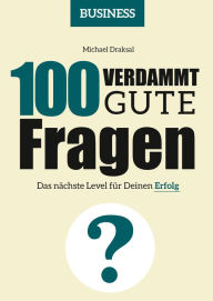 Title: 100 Verdammt gute Fragen - BUSINESS: Das nächste Level für Deinen Erfolg, Author: Michael Draksal