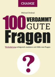 Title: 100 Verdammt gute Fragen - CHANGE: Veränderung erfolgreich meistern mit Hilfe von Fragen, Author: Michael Draksal