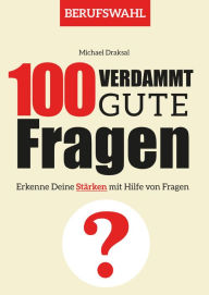 Title: 100 Verdammt gute Fragen - BERUFSWAHL: Erkenne Deine Stärken mit Hilfe von Fragen, Author: Michael Draksal