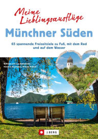 Title: Meine Lieblingsausflüge Münchner Süden: 65 spannende Freizeitziele zu Fuß, mit dem Rad und auf dem Wasser, Author: Wilfried Bahnmüller