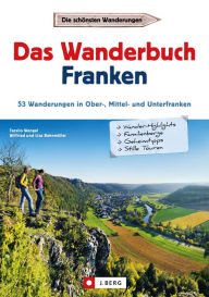 Title: Wanderführer Franken: Das Wanderbuch Franken. 53 Wanderungen in Ober-, Mittel- und Unterfranken.: Tagesausflüge Altmühltal, Fränkisches Seenland, Spessart, Fränkische Schweiz, Mainfranken.GPS-Tracks, Author: Tassilo Wengel