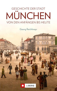 Title: Die Geschichte der Stadt München: Von den Anfängen bis heute, Author: Georg Reichlmayr