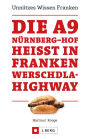 Die A9 Nürnberg - Hof heißt in Franken Werschdla-Highway. Unnützes Wissen Franken.: Skurrile Fakten zum Angeben. Das Must-have für alle Franken und die, die es noch werden wollen.